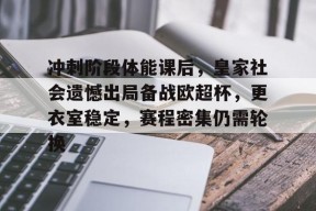 包含冲刺阶段体能课后，皇家社会遗憾出局备战欧超杯，更衣室稳定，赛程密集仍需轮换的词条-体育社区
