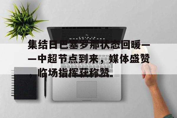 关于集结日巴塞罗那状态回暖——中超节点到来，媒体盛赞，临场指挥获称赞的信息